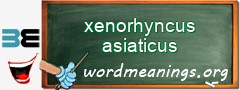 WordMeaning blackboard for xenorhyncus asiaticus